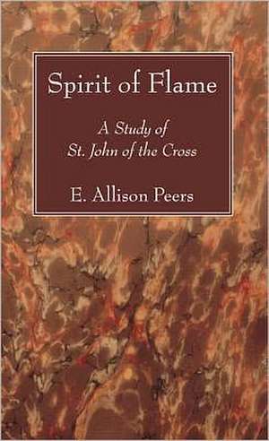 Spirit of Flame: A Study of St. John of the Cross de E. Allison Peers