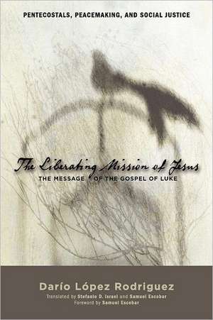 The Liberating Mission of Jesus: The Message of the Gospel of Luke de Dario Lopez Rodriguez