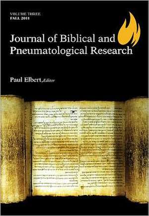 Journal of Biblical and Pneumatological Research, Volume Three de Paul Elbert