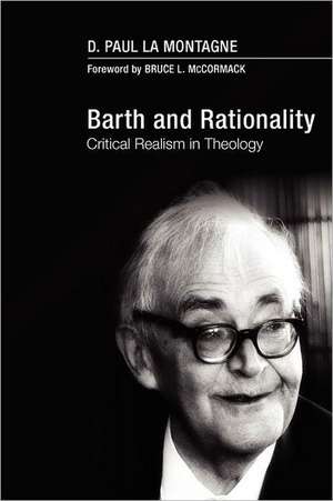 Barth and Rationality: Critical Realism in Theology de D. Paul La Montagne