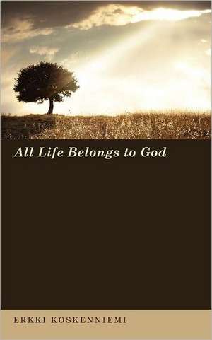 All Life Belongs to God de Erkki Koskenniemi