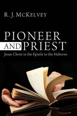 Pioneer and Priest: Jesus Christ in the Epistle to the Hebrews de R. J. McKelvey