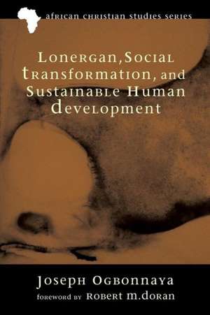 Lonergan, Social Transformation, and Sustainable Human Development de Joseph Ogbonnaya