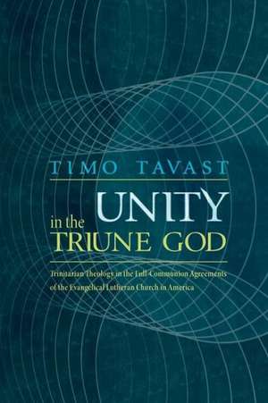 Unity in the Triune God: Trinitarian Theology in the Full-Communion Agreements of the Evangelical Lutheran Church in America de Timo Tavast