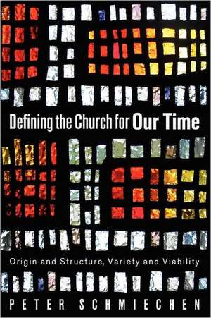 Defining the Church for Our Time: Origin and Structure, Variety and Viability de Peter Schmiechen