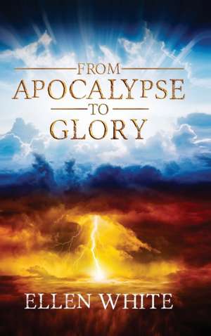 From Apocalypse to Glory de Ellen White