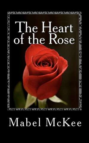 The Heart of the Rose: With Notes and Reflections de Mabel A. McKee