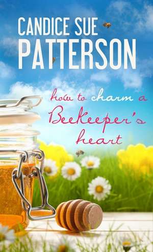 How to Charm a Beekeeper's Heart de Candice Sue Patterson