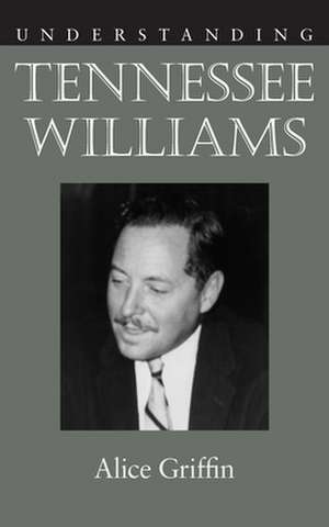 Understanding Tennessee Williams de Alice Griffin