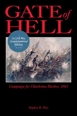 Gate of Hell: Campaign for Charleston Harbor, 1863 de Stephen R. Wise