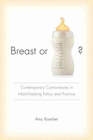 Breast or Bottle?: Contemporary Controversies in Infant-Feeding Policy and Practice de Amy Koerber