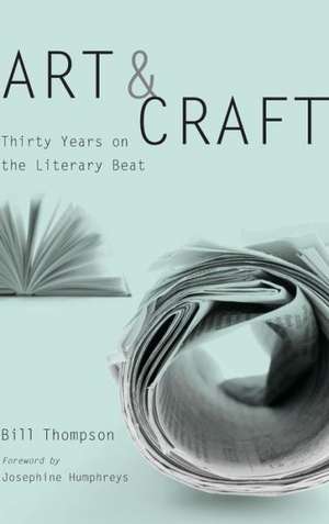 Art and Craft: Thirty Years on the Literary Beat de Bill Thompson