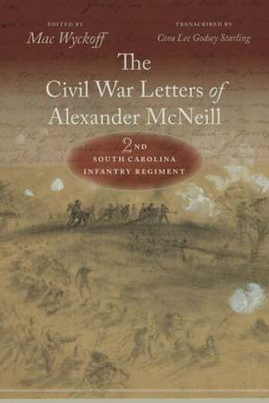 The Civil War Letters of Alexander McNeill, 2nd South Carolina Infantry Regiment de Cora Lee Godsey Starling