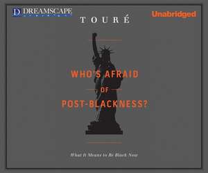 Who's Afraid of Post-Blackness?: What It Means to Be Black Now de Toure