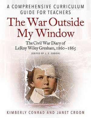 The War Outside My Window: The Civil War Diary of Leroy Wiley Gresham, 1860-1865 (Edited by J. E. Croon) de Kimberly Conrad