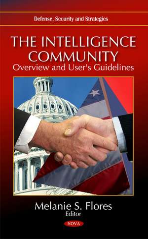 Intelligence Community: Overview & User's Guidelines de Melanie S Flores