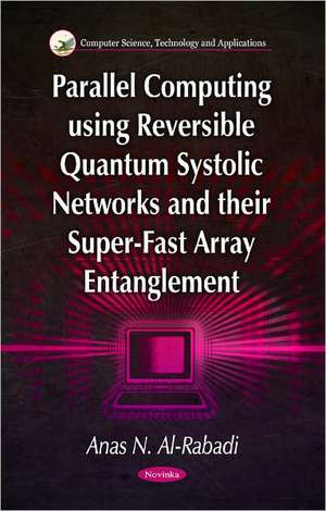 Parallel Computing Using Reversible Quantum Systolic Networks & Their Super-Fast Array Entanglement de Anas N. Al-Rabadi