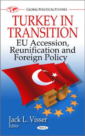 Turkey in Transition: EU Accession, Reunification & Foreign Policy de Jack L Visser
