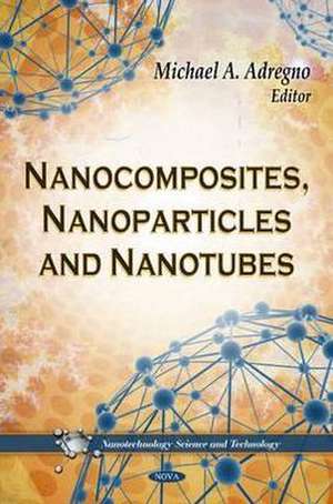 Nanocomposites, Nanoparticles & Nanotubes de Michael A. Adregno