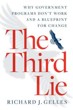 The Third Lie: Why Government Programs Don't Work—and a Blueprint for Change de Richard J. Gelles