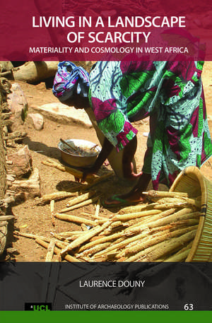 Living in a Landscape of Scarcity: Materiality and Cosmology in West Africa de Laurence Douny