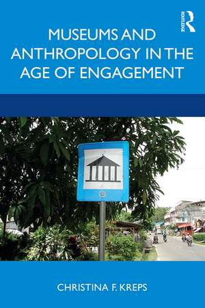 Museums and Anthropology in the Age of Engagement de Christina Kreps