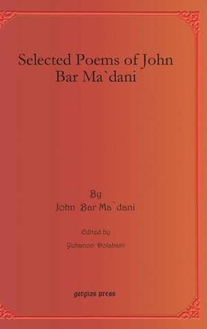 Selected Poems of John Bar Madani: Selected Papers Presented to the Asia Pacific Early Christian Studies Society de John Bar Ma`dani