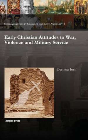 Early Christian Attitudes to War, Violence and Military Service de Despina Iosif