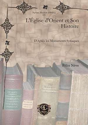 L'Eglise d'Orient et Son Histoire de Felix Neve