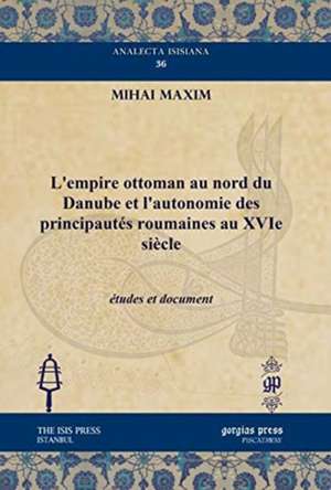 Maxim, M: L'empire ottoman au nord du Danube et l'autonomie de Mihai Maxim