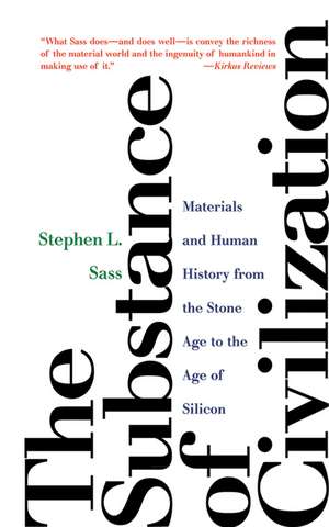 The Substance of Civilization: Materials and Human History from the Stone Age to the Age of Silicon de Stephen L. Sass