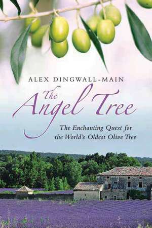 The Angel Tree: The Enchanting Quest for the World's Oldest Olive Tree de Alex Dingwall-Main