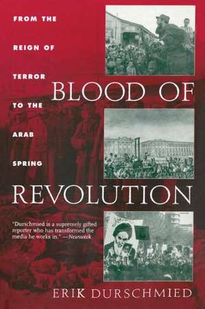 Blood of Revolution: From the Reign of Terror to the Arab Spring de Erik Durschmied