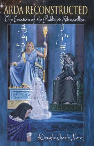 Arda Reconstructed: The Creation of the Published Silmarillion de Douglas Charles Kane