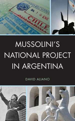 Mussolini's National Project in Argentina de David Aliano