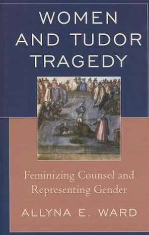 Women and Tudor Tragedy de Allyna E. Ward