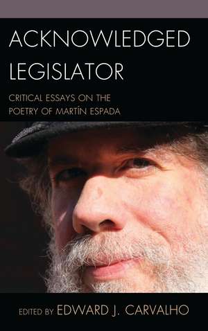 Acknowledged Legislator: Critical Essays on the Poetry of Martín Espada de Edward J. Carvalho