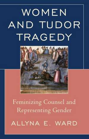 Women and Tudor Tragedy de Allyna E. Ward