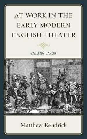 At Work in the Early Modern English Theater de Matthew Kendrick