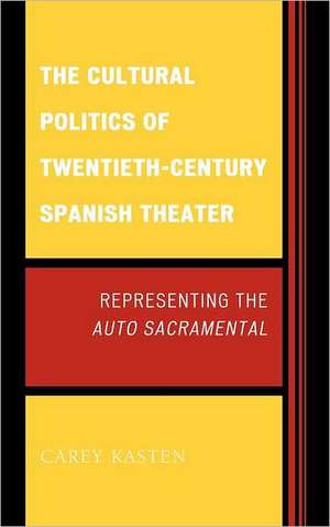 The Cultural Politics of Twentieth-Century Spanish Theater de Carey Kasten