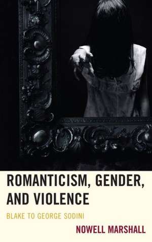 Romanticism, Gender, and Violence de Nowell Marshall