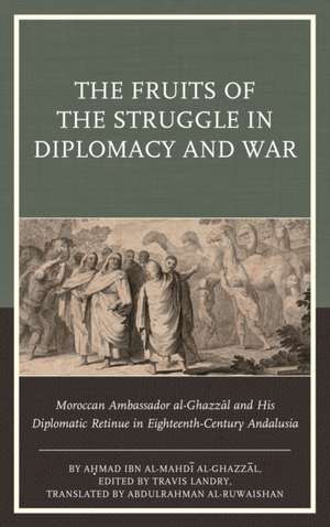 The Fruits of the Struggle in Diplomacy and War de Ahmad ibn al-Mahdi al-Ghazzal