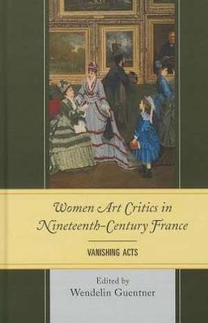 Women Art Critics in Nineteenth-Century France de Wendelin Guentner