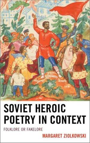 Soviet Heroic Poetry in Context de Margaret Ziolkowski