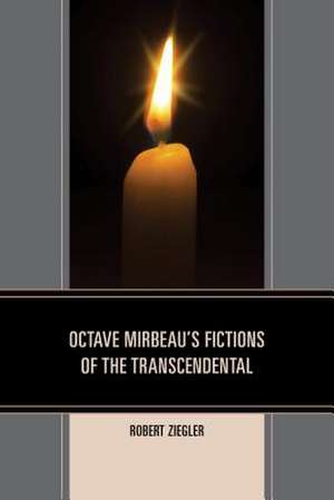 Octave Mirbeau's Fictions of the Transcendental de Robert Ziegler