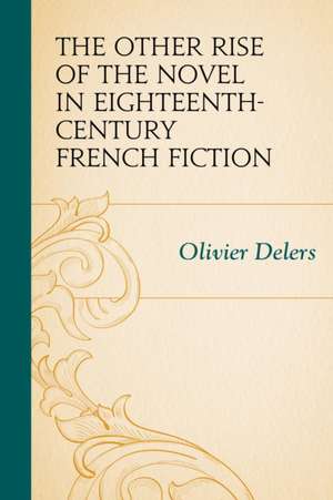 The Other Rise of the Novel in Eighteenth-Century French Fiction de Olivier Delers