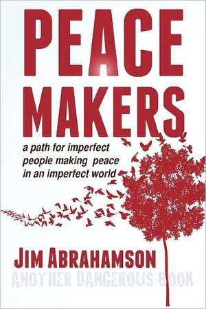 Peace Makers - A Path for Imperfect People Making Peace in an Imperfect World de James Owen Abrahamson