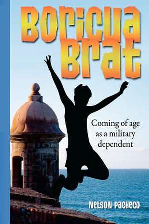 Boricua Brat: Coming of Age as a Military Dependent de Nelson Pacheco