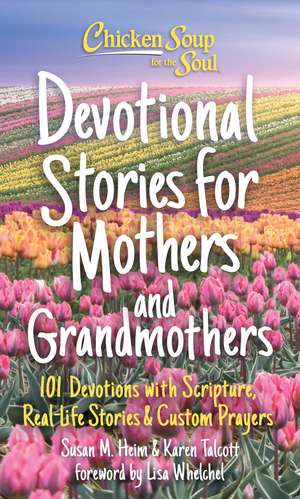 Chicken Soup for the Soul: Devotional Stories for Mothers and Grandmothers: 101 Devotions with Scripture, Real-Life Stories & Custom Prayers de Susan Heim