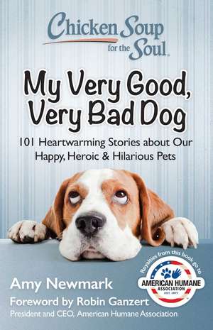 Chicken Soup for the Soul: My Very Good, Very Bad Dog: 101 Heartwarming Stories about Our Happy, Heroic & Hilarious Pets de Amy Newmark